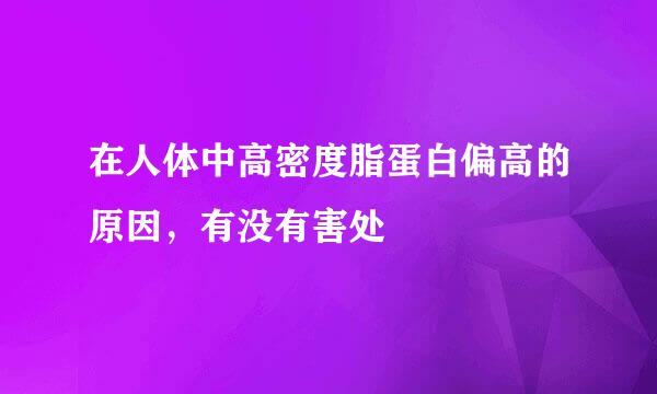 在人体中高密度脂蛋白偏高的原因,有没有害处