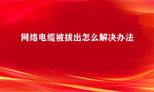 网络电缆被拔出怎么解决办法