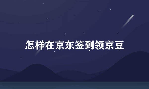 怎样在京东签到领京豆