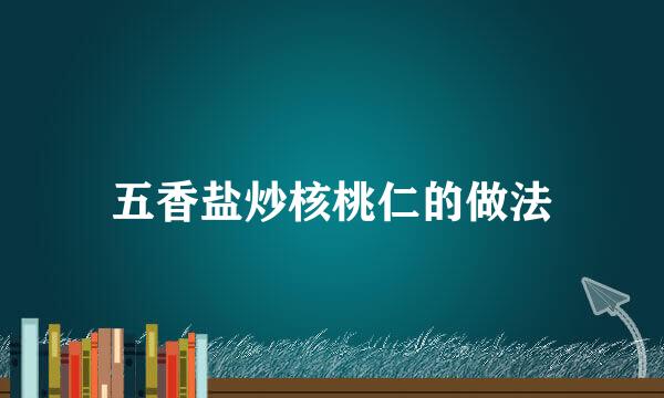 五香盐炒核桃仁的做法