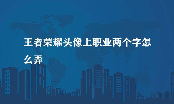 王者荣耀头像上职业两个字怎么弄