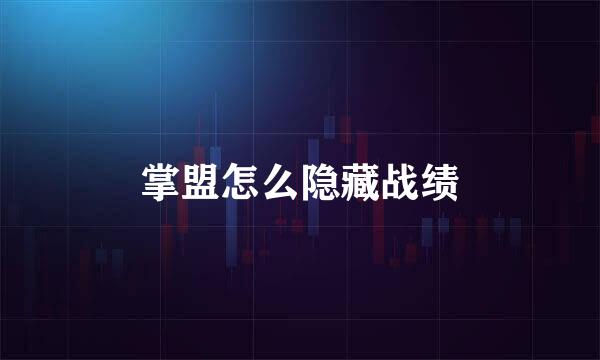 掌盟怎么隐藏战绩