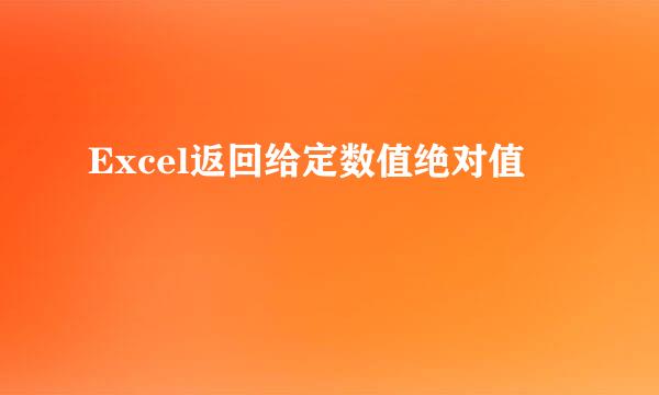 Excel返回给定数值绝对值
