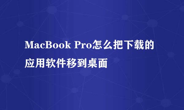 MacBook Pro怎么把下载的应用软件移到桌面