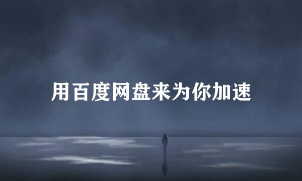 用百度网盘来为你加速