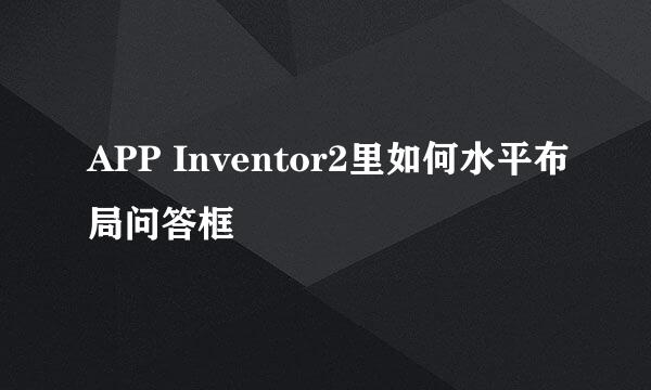 APP Inventor2里如何水平布局问答框
