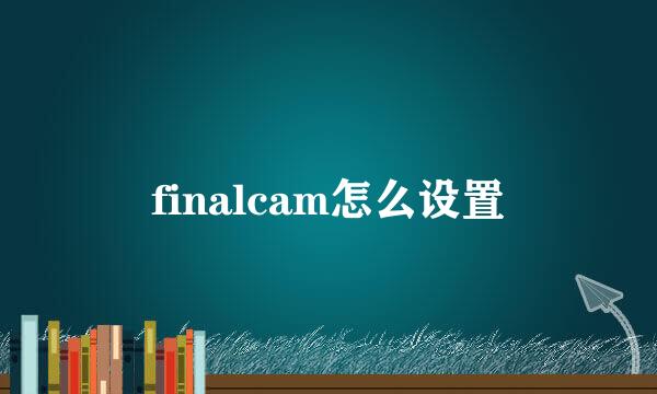 finalcam怎么设置