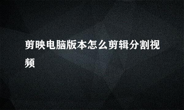 剪映电脑版本怎么剪辑分割视频