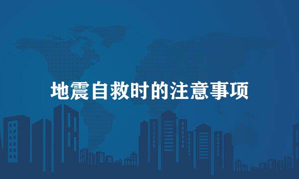 地震自救时的注意事项