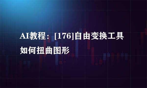 AI教程：[176]自由变换工具如何扭曲图形