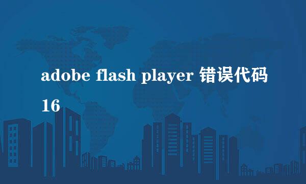 adobe flash player 错误代码16