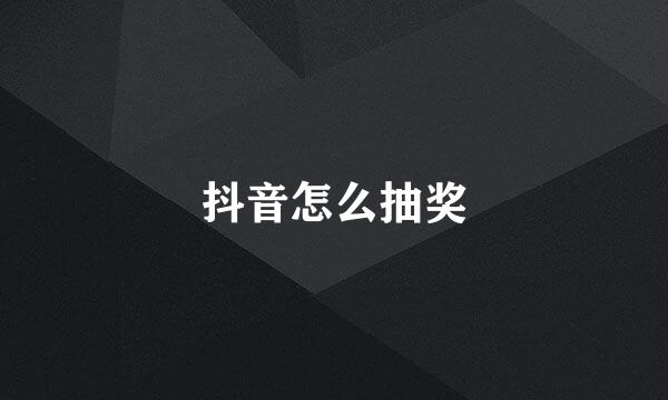 抖音怎么抽奖