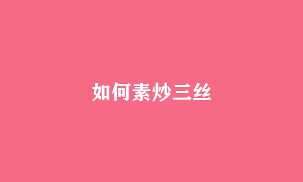 如何素炒三丝