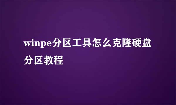 winpe分区工具怎么克隆硬盘分区教程