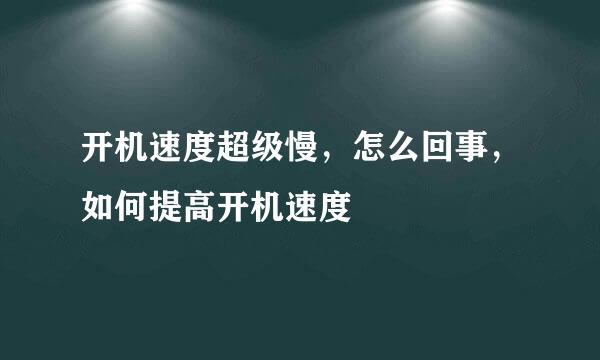 开机速度超级慢，怎么回事，如何提高开机速度