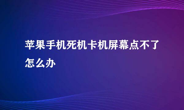苹果手机死机卡机屏幕点不了怎么办