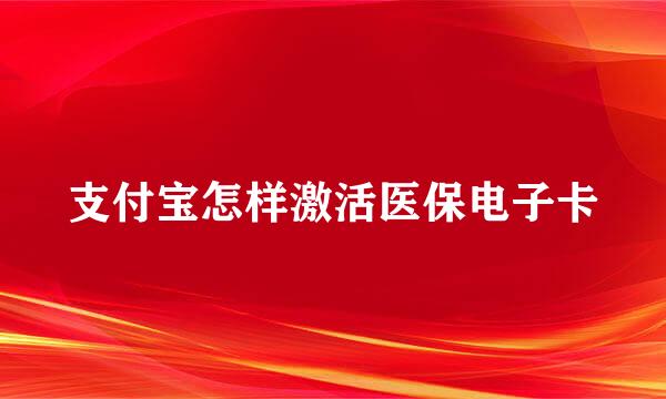 支付宝怎样激活医保电子卡