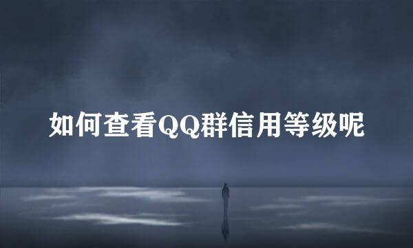 如何查看QQ群信用等级呢