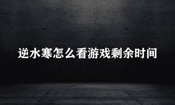 逆水寒怎么看游戏剩余时间