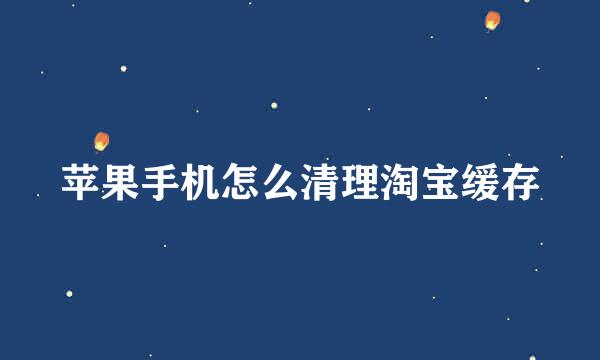 苹果手机怎么清理淘宝缓存