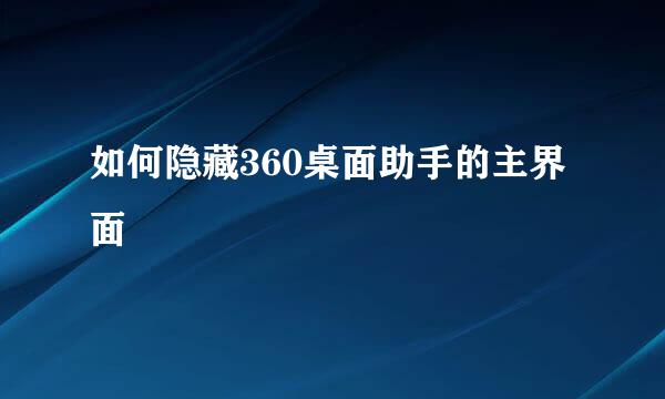 如何隐藏360桌面助手的主界面
