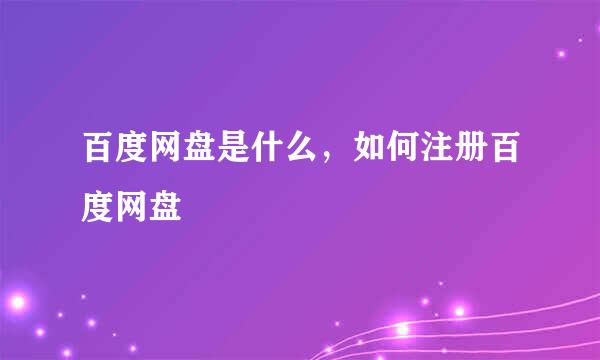 百度网盘是什么，如何注册百度网盘