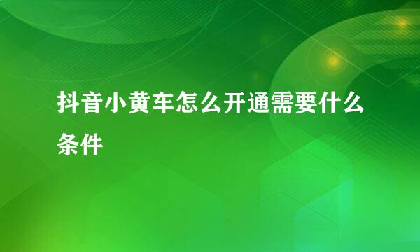 抖音小黄车怎么开通需要什么条件