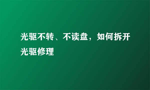 光驱不转、不读盘，如何拆开光驱修理
