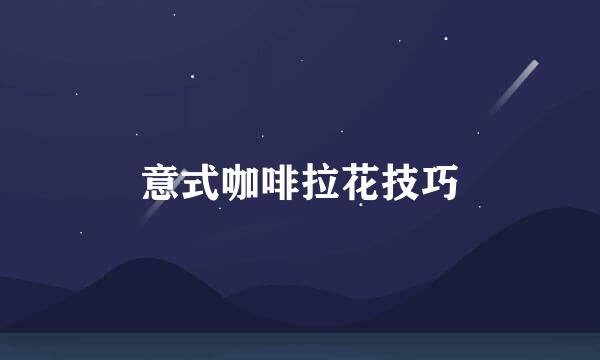 意式咖啡拉花技巧