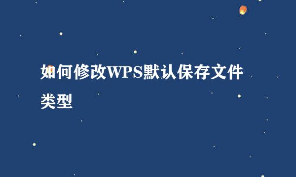 如何修改WPS默认保存文件类型