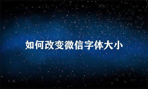 如何改变微信字体大小