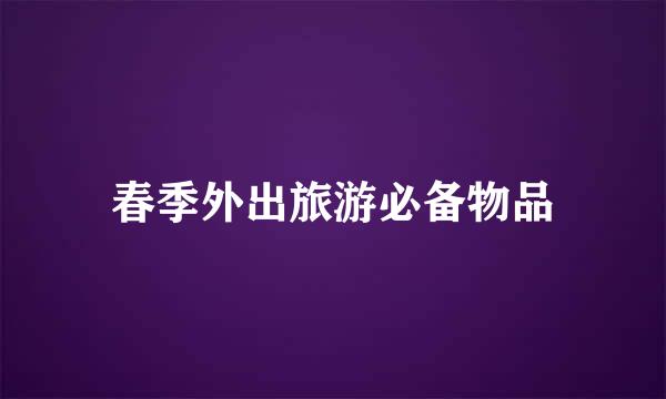 春季外出旅游必备物品