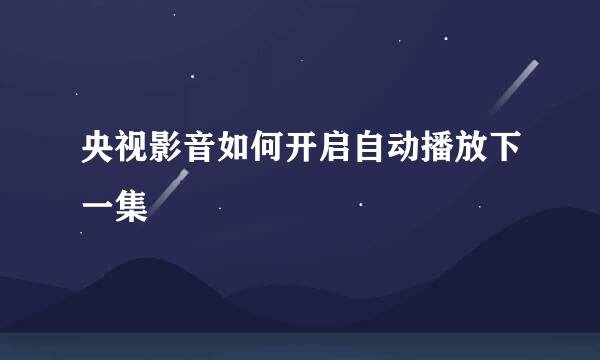 央视影音如何开启自动播放下一集