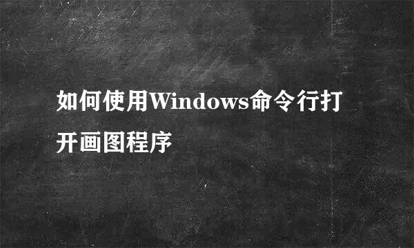 如何使用Windows命令行打开画图程序