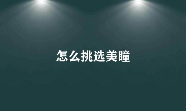 怎么挑选美瞳