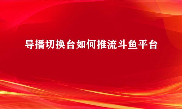 导播切换台如何推流斗鱼平台