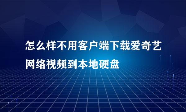 怎么样不用客户端下载爱奇艺网络视频到本地硬盘