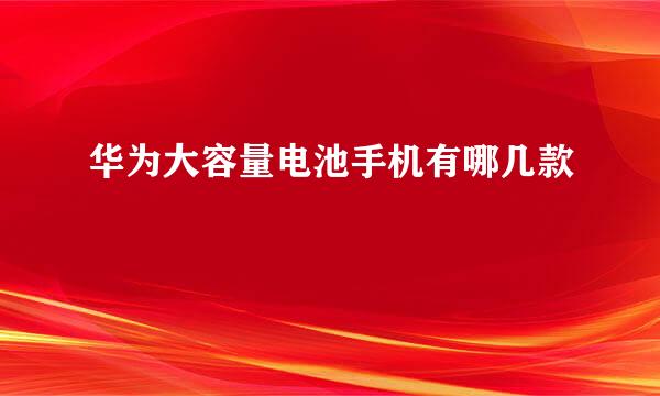 华为大容量电池手机有哪几款