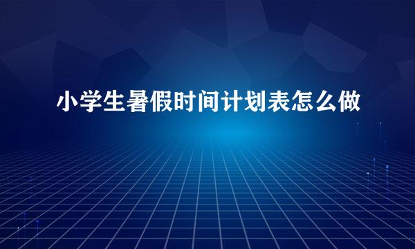 小学生暑假时间计划表怎么做
