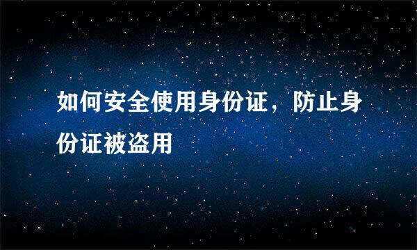 如何安全使用身份证,防止身份证被盗用