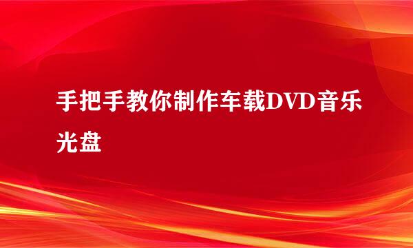 手把手教你制作车载DVD音乐光盘