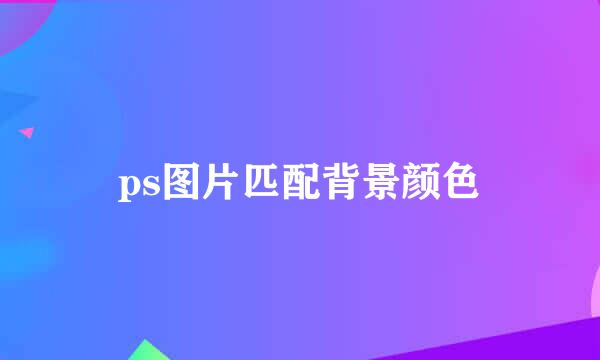 ps图片匹配背景颜色