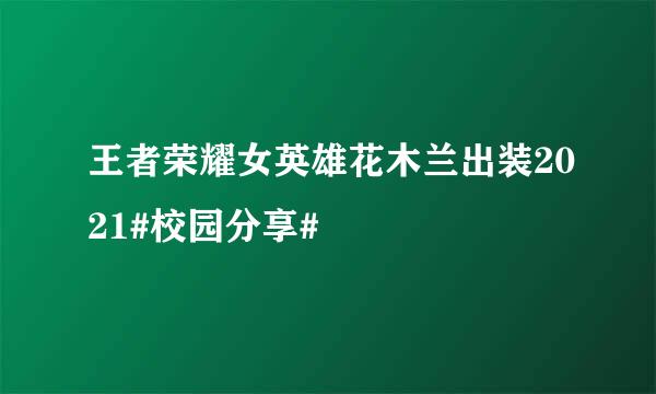王者荣耀女英雄花木兰出装2021#校园分享#
