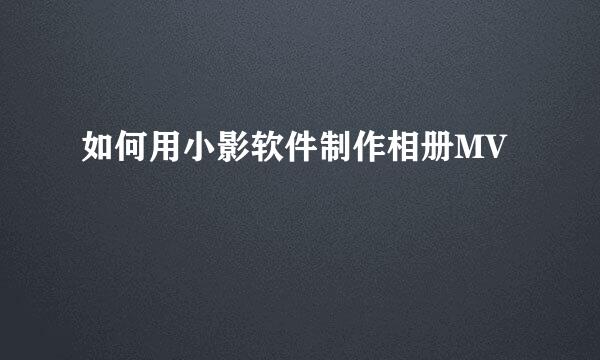 如何用小影软件制作相册MV