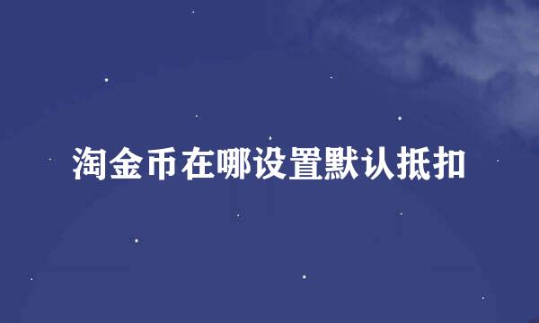 淘金币在哪设置默认抵扣