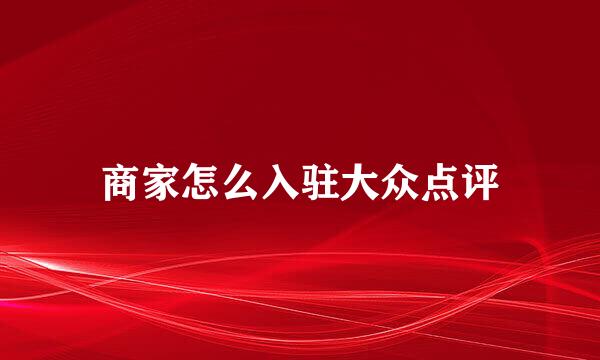 商家怎么入驻大众点评