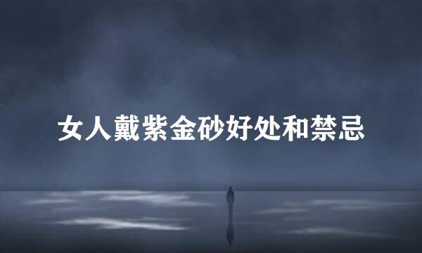 女人戴紫金砂好处和禁忌