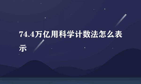74.4万亿用科学计数法怎么表示
