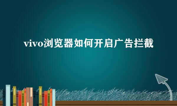 vivo浏览器如何开启广告拦截