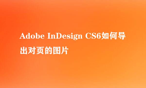 Adobe InDesign CS6如何导出对页的图片